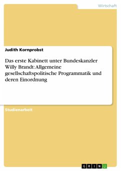 Das erste Kabinett unter Bundeskanzler Willy Brandt: Allgemeine gesellschaftspolitische Programmatik und deren Einordnung - Kornprobst, Judith