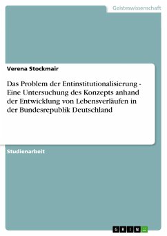 Das Problem der Entinstitutionalisierung - Eine Untersuchung des Konzepts anhand der Entwicklung von Lebensverläufen in der Bundesrepublik Deutschland - Stockmair, Verena
