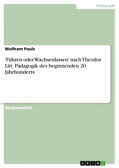 'Führen oder Wachsenlassen' nach Theodor Litt. Pädagogik des beginnenden 20. Jahrhunderts - Pauls, Wolfram