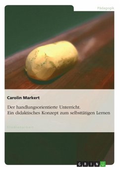 Der handlungsorientierte Unterricht. Ein didaktisches Konzept zum selbsttätigen Lernen - Markert, Carolin