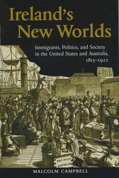 Ireland's New Worlds: Immigrants, Politics, and Society in the United States and Australia, 1815?1922 - Campbell, Malcolm