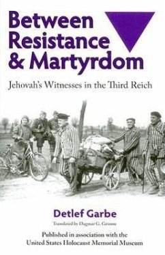 Between Resistance and Martyrdom: Jehovah's Witnesses in the Third Reich - Garbe, Detlef