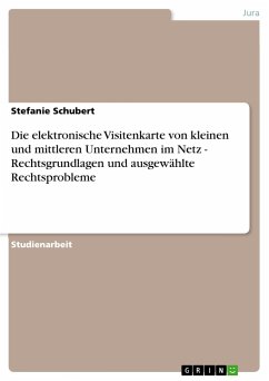 Die elektronische Visitenkarte von kleinen und mittleren Unternehmen im Netz - Rechtsgrundlagen und ausgewählte Rechtsprobleme - Schubert, Stefanie