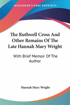 The Ruthwell Cross And Other Remains Of The Late Hannah Mary Wright - Wright, Hannah Mary