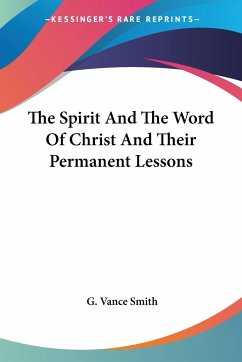 The Spirit And The Word Of Christ And Their Permanent Lessons - Smith, G. Vance