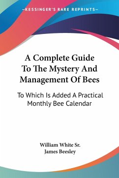 A Complete Guide To The Mystery And Management Of Bees - White Sr., William