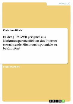 Ist der § 19 GWB geeignet, aus Markttransparenzeffekten des Internet erwachsende Missbrauchspoteniale zu bekämpfen? - Block, Christian