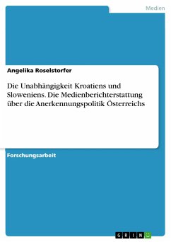 Die Unabhängigkeit Kroatiens und Sloweniens. Die Medienberichterstattung über die Anerkennungspolitik Österreichs - Roselstorfer, Angelika