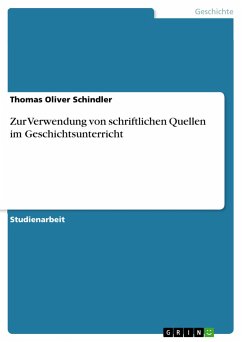 Zur Verwendung von schriftlichen Quellen im Geschichtsunterricht - Schindler, Thomas Oliver