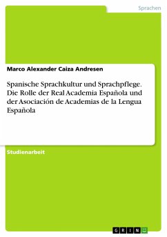 Spanische Sprachkultur und Sprachpflege. Die Rolle der Real Academia Española und der Asociación de Academias de la Lengua Española - Caiza Andresen, Marco A.