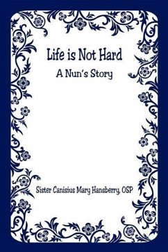 Life Is Not Hard - A Nun's Story - Hansberry, Canisius Mary