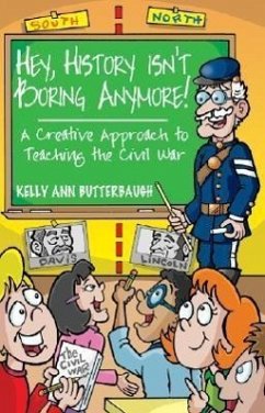 Hey, History Isn't Boring Anymore! A Creative Approach to Teaching the Civil War - Butterbaugh, Kelly Ann