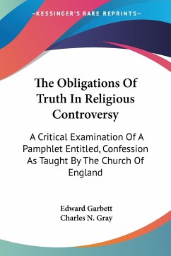 The Obligations Of Truth In Religious Controversy - Garbett, Edward; Gray, Charles N.