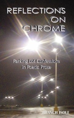 REFLECTIONS ON CHROME Parking Lot Confessions in Poetic Prose - Isole, Branch