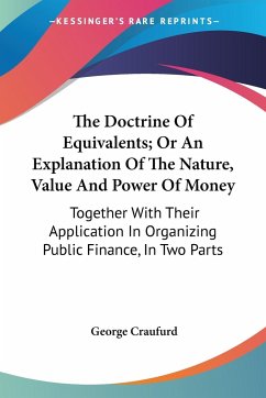 The Doctrine Of Equivalents; Or An Explanation Of The Nature, Value And Power Of Money - Craufurd, George