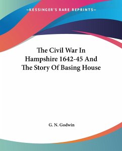 The Civil War In Hampshire 1642-45 And The Story Of Basing House