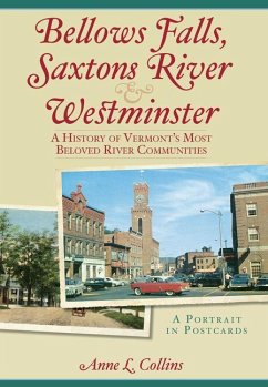 Bellows Falls, Saxtons River & Westminster:: A History of Vermont's Most Beloved River Communities - Collins, Anne