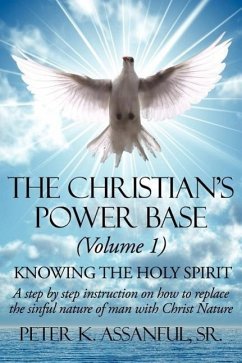 The Christian's Power Base (Volume 1): Knowing the Holy Spirit - A step by step instruction on how to replace the sinful- nature of man with Christ Na
