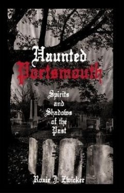 Haunted Portsmouth: Spirits and Shadows of the Past - Zwicker, Roxie