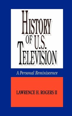 History of U.S. Television--A Personal Reminscence - Rogers II, Lawrence H.