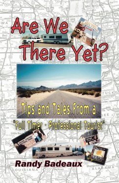 Are We There Yet? Tips and Tales from a Full Timer - Professional Tourist - Badeaux, Randy