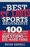 The Best St. Louis Sports Arguments: The 100 Most Controversial, Debatable Questions for Die-Hard Fans