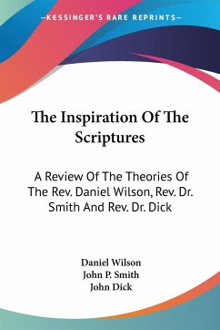The Inspiration Of The Scriptures - Wilson, Daniel; Smith, John P.; Dick, John