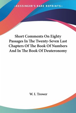 Short Comments On Eighty Passages In The Twenty-Seven Last Chapters Of The Book Of Numbers And In The Book Of Deuteronomy - Trower, W. I.