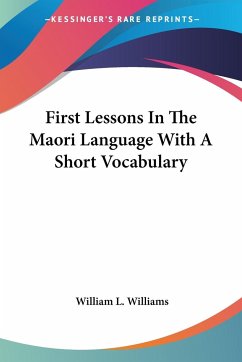 First Lessons In The Maori Language With A Short Vocabulary - Williams, William L.