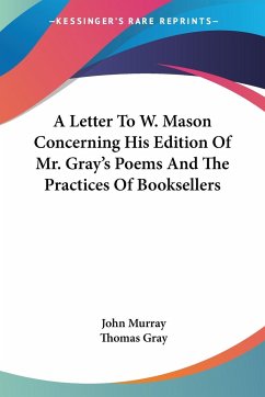 A Letter To W. Mason Concerning His Edition Of Mr. Gray's Poems And The Practices Of Booksellers - Murray, John; Gray, Thomas