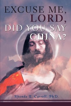 Excuse Me, Lord, Did You Say China? - Carroll, Ph. D. Rhonda E.
