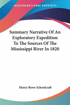 Summary Narrative Of An Exploratory Expedition To The Sources Of The Mississippi River In 1820 - Schoolcraft, Henry Rowe