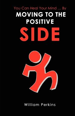 You Can Heal Your Mind . by Moving to the Positive Side - Perkins, William E.