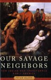 Our Savage Neighbors: How Indian War Transformed Early America