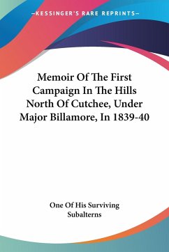 Memoir Of The First Campaign In The Hills North Of Cutchee, Under Major Billamore, In 1839-40