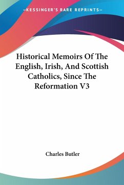 Historical Memoirs Of The English, Irish, And Scottish Catholics, Since The Reformation V3 - Butler, Charles