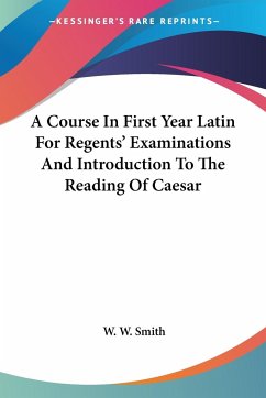 A Course In First Year Latin For Regents' Examinations And Introduction To The Reading Of Caesar
