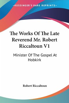 The Works Of The Late Reverend Mr. Robert Riccaltoun V1