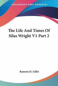 The Life And Times Of Silas Wright V1 Part 2 - Gillet, Ransom H.