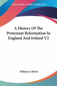 A History Of The Protestant Reformation In England And Ireland V2 - Cobbett, William