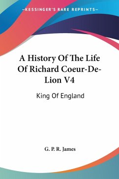 A History Of The Life Of Richard Coeur-De-Lion V4 - James, G. P. R.
