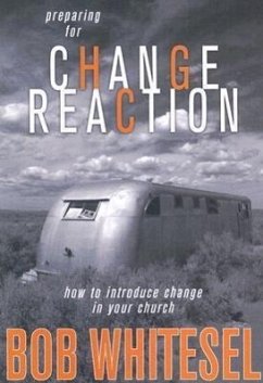 Preparing for Change Reaction: how to introduce change in your church - Whitesel, Bob