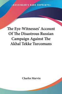 The Eye-Witnesses' Account Of The Disastrous Russian Campaign Against The Akhal Tekke Turcomans - Marvin, Charles