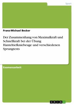 Der Zusammenhang von Maximalkraft und Schnellkraft bei der Übung Hanteltiefkniebeuge und verschiedenen Sprungtests - Becker, Franz-Michael