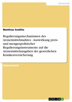 Regulierungsmechanismen des Arzneimittelmarktes - Auswirkung preis- und mengenpolitischer Regulierungsinstrumente auf die Arzneimittelausgaben der gesetzlichen Krankenversicherung - Seidlitz, Matthias