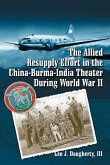 The Allied Resupply Effort in the China-Burma-India Theater During World War II The Allied Resupply Effort in the China-Burma-India Theater During World War II