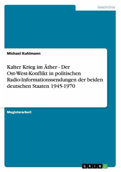 Kalter Krieg im Äther - Der Ost-West-Konflikt in politischen Radio-Informationssendungen der beiden deutschen Staaten 1945-1970 - Kuhlmann, Michael