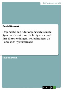 Organisationen oder organisierte soziale Systeme als autopoietische Systeme und ihre Entscheidungen. Betrachtungen zu Luhmanns Systemtheorie - Dorniok, Daniel