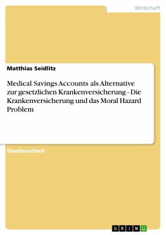 Medical Savings Accounts als Alternative zur gesetzlichen Krankenversicherung - Die Krankenversicherung und das Moral Hazard Problem - Seidlitz, Matthias