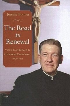 The Road to Renewal: Victor Joseph Reed & Oklahoma Catholicism, 1905-1971 - Bonner, Jeremy